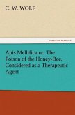 Apis Mellifica or, The Poison of the Honey-Bee, Considered as a Therapeutic Agent