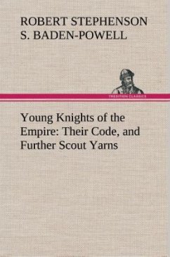Young Knights of the Empire : Their Code, and Further Scout Yarns - Baden-Powell, Robert;Smyth Baden-Powell, Baron