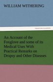 An Account of the Foxglove and some of its Medical Uses With Practical Remarks on Dropsy and Other Diseases