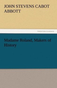 Madame Roland, Makers of History - Abbott, John St. C.