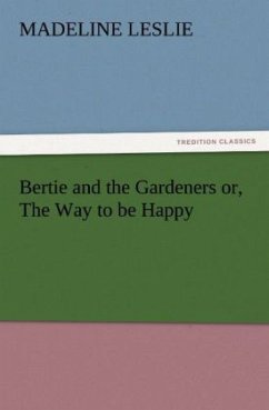 Bertie and the Gardeners or, The Way to be Happy - Leslie, Madeline