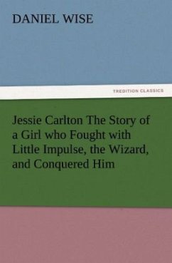 Jessie Carlton The Story of a Girl who Fought with Little Impulse, the Wizard, and Conquered Him - Wise, Daniel