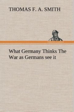 What Germany Thinks The War as Germans see it - Smith, Thomas F. A.