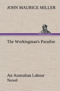 The Workingman's Paradise An Australian Labour Novel - Miller, John Maurice