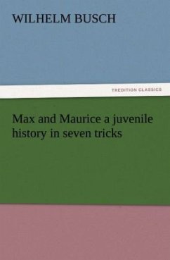 Max and Maurice a juvenile history in seven tricks - Busch, Wilhelm