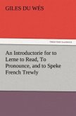 An Introductorie for to Lerne to Read, To Pronounce, and to Speke French Trewly