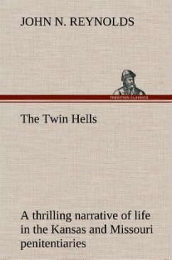 The Twin Hells; a thrilling narrative of life in the Kansas and Missouri penitentiaries - Reynolds, John N.