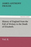 History of England from the Fall of Wolsey to the Death of Elizabeth. Vol. II.