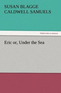 Eric or, Under the Sea - Samuels, Susan Blagge Caldwell