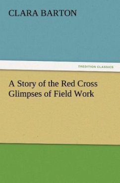 A Story of the Red Cross Glimpses of Field Work - Barton, Clara