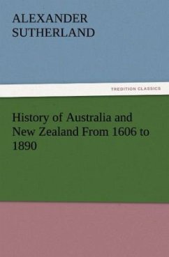 History of Australia and New Zealand From 1606 to 1890 - Sutherland, Alexander