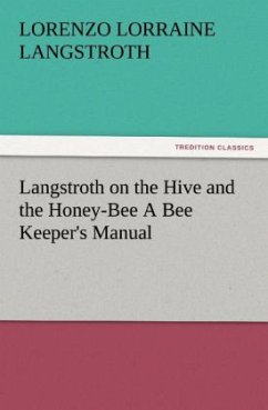 Langstroth on the Hive and the Honey-Bee A Bee Keeper's Manual - Langstroth, Lorenzo Lorraine
