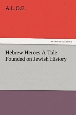 Hebrew Heroes A Tale Founded on Jewish History - A. L. O. E.