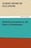 Ebrietatis Encomium or, the Praise of Drunkenness