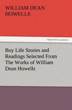 Boy Life Stories and Readings Selected From The Works of William Dean Howells - Howells, William Dean