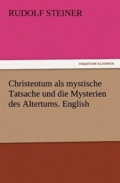 Christentum als mystische Tatsache und die Mysterien des Altertums. English - Steiner, Rudolf
