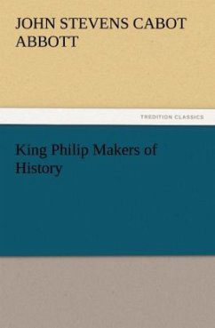 King Philip Makers of History - Abbott, John St. C.