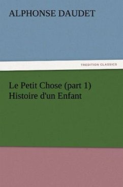 Le Petit Chose (part 1) Histoire d'un Enfant - Daudet, Alphonse