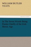 In The Seven Woods Being Poems Chiefly of the Irish Heroic Age