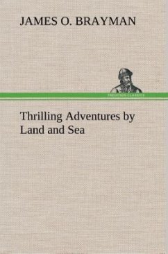 Thrilling Adventures by Land and Sea - Brayman, James O.