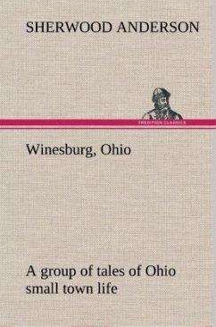 Winesburg, Ohio; a group of tales of Ohio small town life - Anderson, Sherwood