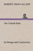 The Turkish Bath Its Design and Construction