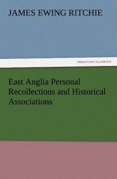 East Anglia Personal Recollections and Historical Associations - Ritchie, James Ewing