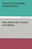 Mike Marble His Crotchets and Oddities.