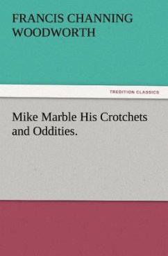 Mike Marble His Crotchets and Oddities. - Woodworth, Francis C.