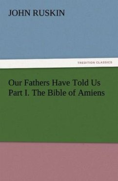 Our Fathers Have Told Us Part I. The Bible of Amiens - Ruskin, John