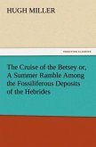 The Cruise of the Betsey or, A Summer Ramble Among the Fossiliferous Deposits of the Hebrides. With Rambles of a Geologist or, Ten Thousand Miles Over the Fossiliferous Deposits of Scotland