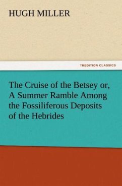 The Cruise of the Betsey or, A Summer Ramble Among the Fossiliferous Deposits of the Hebrides. With Rambles of a Geologist or, Ten Thousand Miles Over the Fossiliferous Deposits of Scotland - Miller, Hugh