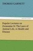 Popular Lectures on Zoonomia Or The Laws of Animal Life, in Health and Disease