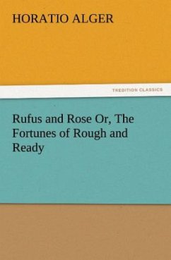 Rufus and Rose Or, The Fortunes of Rough and Ready - Alger, Horatio