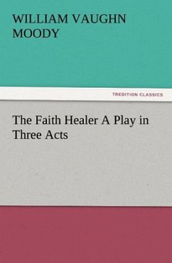 The Faith Healer A Play in Three Acts - Moody, William Vaughn