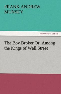 The Boy Broker Or, Among the Kings of Wall Street - Munsey, Frank Andrew