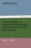 On the Old Road Vol. 1 (of 2) A Collection of Miscellaneous Essays and Articles on Art and Literature