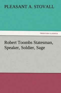 Robert Toombs Statesman, Speaker, Soldier, Sage - Stovall, Pleasant A.