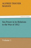 Sea Power in its Relations to the War of 1812 Volume 1