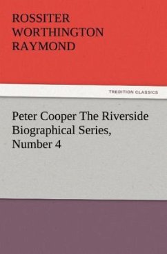 Peter Cooper The Riverside Biographical Series, Number 4 - Raymond, Rossiter W.