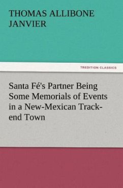 Santa Fé's Partner Being Some Memorials of Events in a New-Mexican Track-end Town - Janvier, Thomas A.