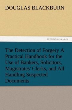 The Detection of Forgery A Practical Handbook for the Use of Bankers, Solicitors, Magistrates' Clerks, and All Handling Suspected Documents - Blackburn, Douglas