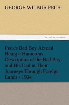 Peck's Bad Boy Abroad Being a Humorous Description of the Bad Boy and His Dad in Their Journeys Through Foreign Lands - 1904 - Peck, George W.