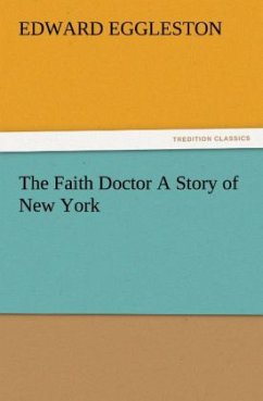 The Faith Doctor A Story of New York - Eggleston, Edward