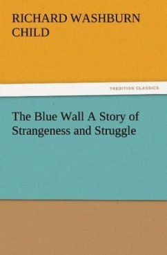 The Blue Wall A Story of Strangeness and Struggle - Child, Richard Washburn