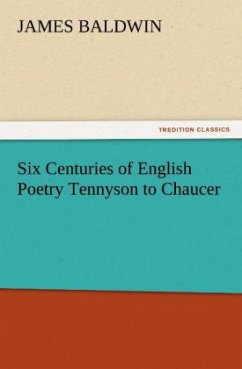 Six Centuries of English Poetry Tennyson to Chaucer - Baldwin, James