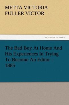 The Bad Boy At Home And His Experiences In Trying To Become An Editor - 1885 - Victor, Metta Victoria Fuller