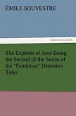 The Exploits of Juve Being the Second of the Series of the &quote;Fantômas&quote; Detective Tales