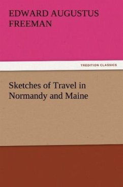 Sketches of Travel in Normandy and Maine - Freeman, Edward Augustus