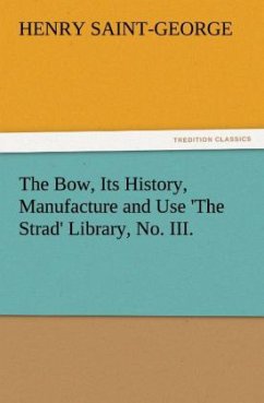 The Bow, Its History, Manufacture and Use 'The Strad' Library, No. III. - Saint-George, Henry